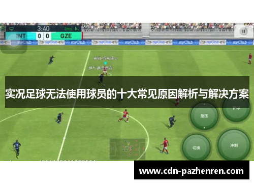 实况足球无法使用球员的十大常见原因解析与解决方案 实况足球无法使用球员的十大常见原因解析与解决方案