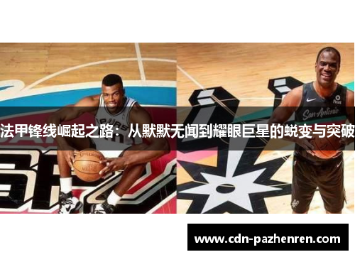 法甲锋线崛起之路：从默默无闻到耀眼巨星的蜕变与突破