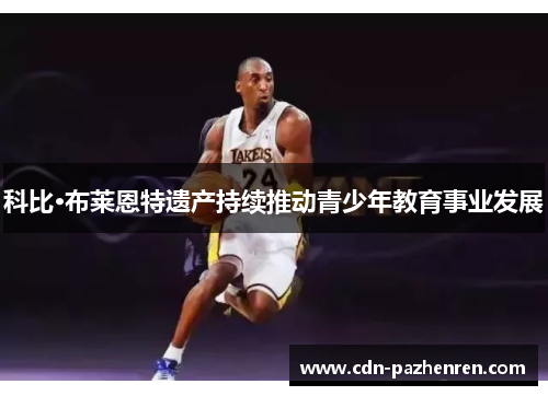 科比·布莱恩特遗产持续推动青少年教育事业发展 科比·布莱恩特遗产持续推动青少年教育事业发展
