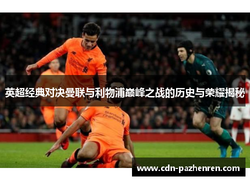 英超经典对决曼联与利物浦巅峰之战的历史与荣耀揭秘